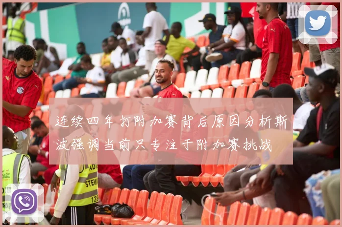 连续四年打附加赛背后原因分析斯波强调当前只专注于附加赛挑战