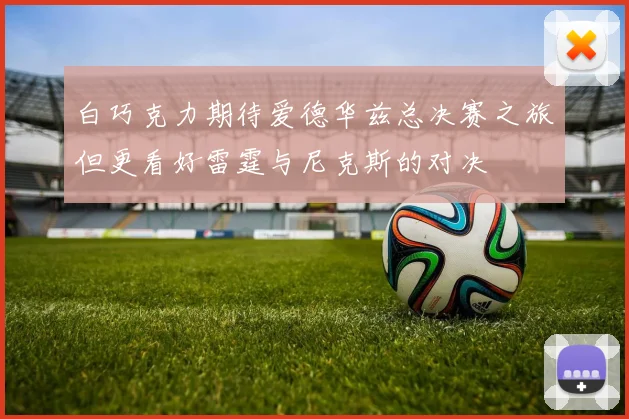 白巧克力期待爱德华兹总决赛之旅但更看好雷霆与尼克斯的对决